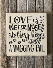 Load image into Gallery viewer, Rustic Love Is Wet Noses Slobbery Kisses And A Wagging Tail Wood Sign