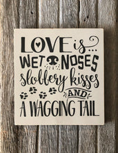 Load image into Gallery viewer, Rustic Love Is Wet Noses Slobbery Kisses And A Wagging Tail Wood Sign

