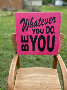 Whatever You Do Be You Wood Sign